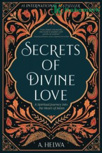 Secrets of Divine Love: A Spiritual Journey into the Heart of Islam